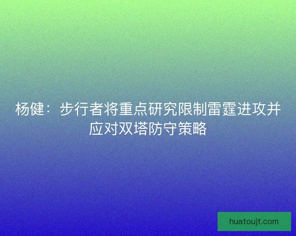 杨健：步行者将重点研究限制雷霆进攻并应对双塔防守策略